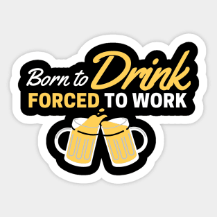 Beer Love! Born to Drink, Forced to Work Sticker